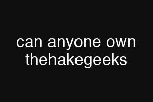 can anyone own thehakegeeks