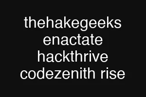 thehakegeeks enactate hackthrive codezenith rise